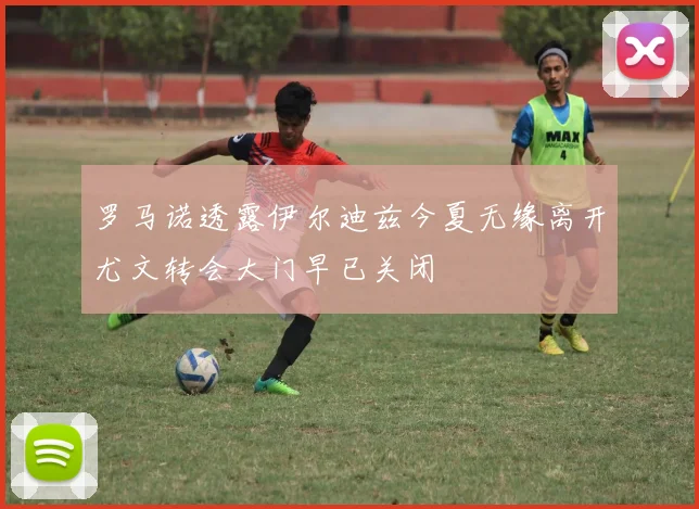 罗马诺透露伊尔迪兹今夏无缘离开尤文转会大门早已关闭